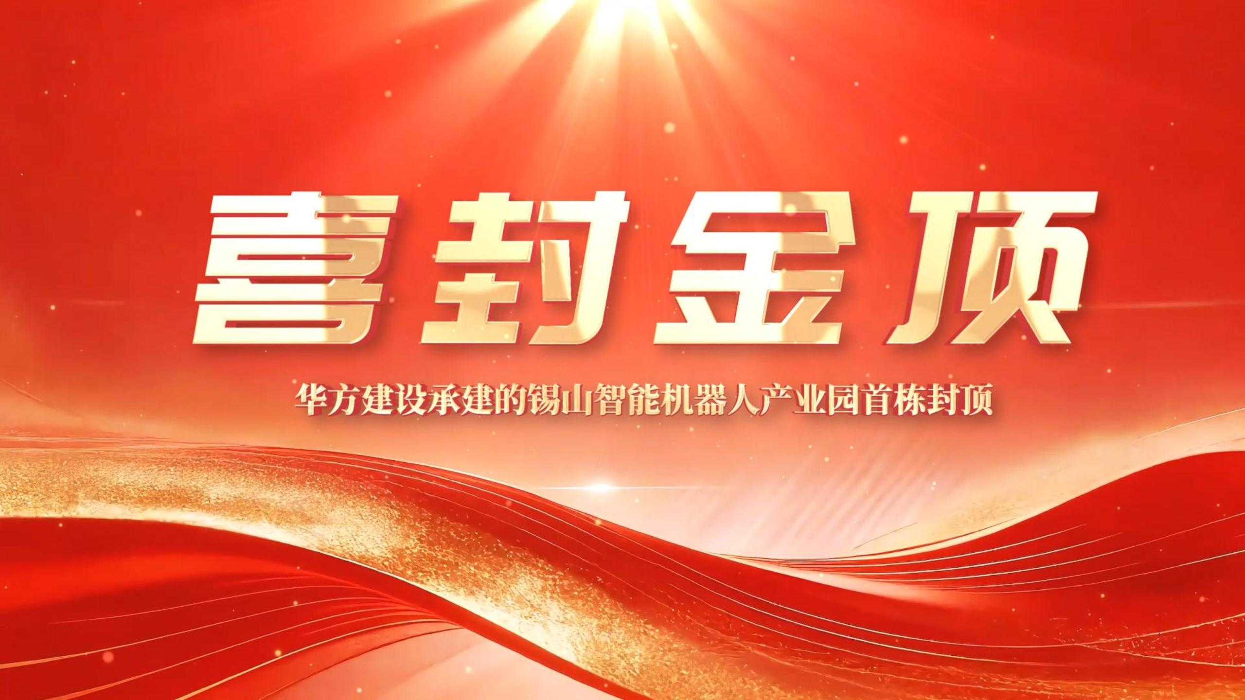 · 热烈庆祝华方建设承建的智能机器人产业园项目首栋喜封金顶
